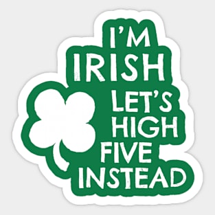 I'M IRISH - LET'S HIGH FIVE INSTEAD Sticker